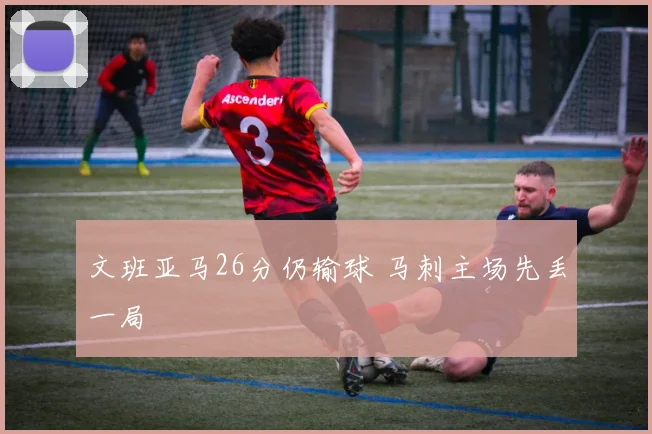 文班亚马26分仍输球 马刺主场先丢一局